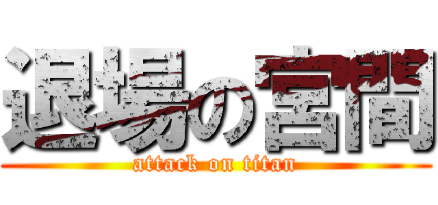 退場の宮間 (attack on titan)