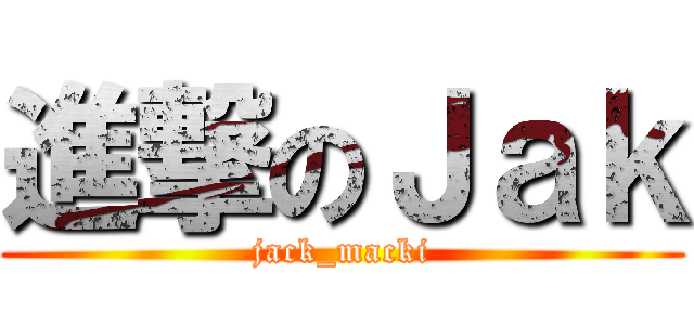 進撃のＪａｋ (jack_macki)