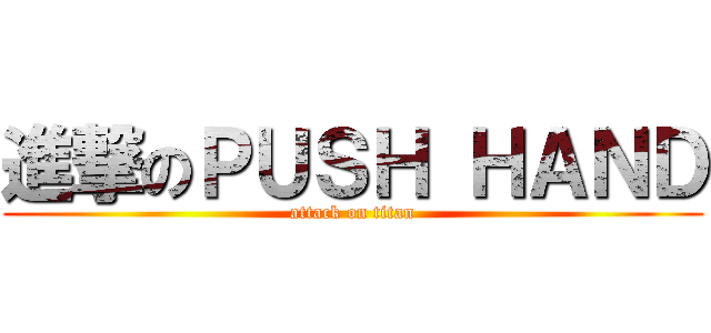 進撃のＰＵＳＨ ＨＡＮＤ (attack on titan)