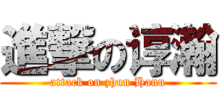 進撃の谆瀚 (attack on zhun Hann)