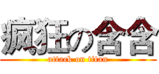 疯狂の含含 (attack on titan)