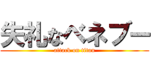 失礼なベネブー (attack on titan)