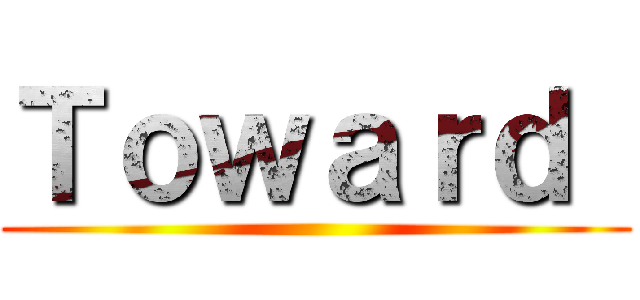 Ｔｏｗａｒｄ  ()