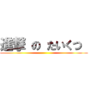 進撃 の たいくつ  ( )