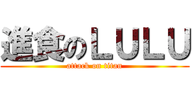 進食のＬＵＬＵ (attack on titan)