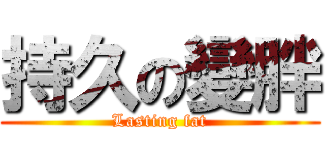 持久の變胖 (Lasting fat)