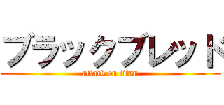 ブラックブレッド (attack on titan)
