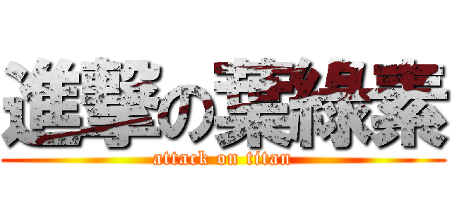 進撃の葉綠素 (attack on titan)