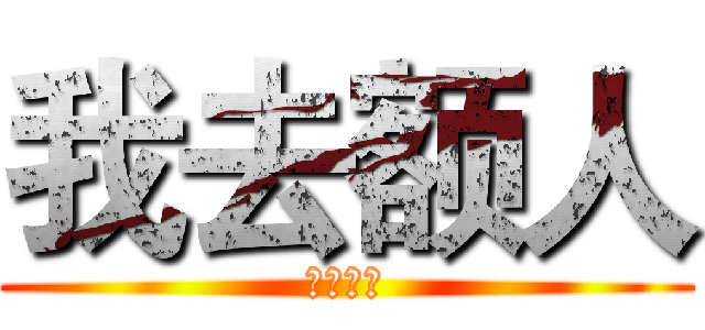 我去额人 (去为人他)