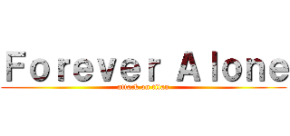 Ｆｏｒｅｖｅｒ Ａｌｏｎｅ (attack on titan)