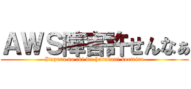 ＡＷＳ障害許せんなぁ (Itazura no iki wo harukani koeteiru)