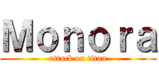 Ｍｏｎｏｒａ (attack on titan)