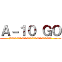 Ａ－１０ ＧＯ (BRRRRRRRRRRRRRRRT)