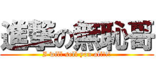 進撃の無恥哥 (I will sell you all!!!)