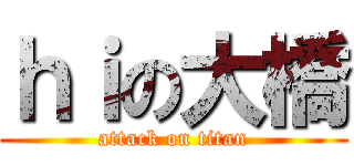 ｈｉの大橋 (attack on titan)