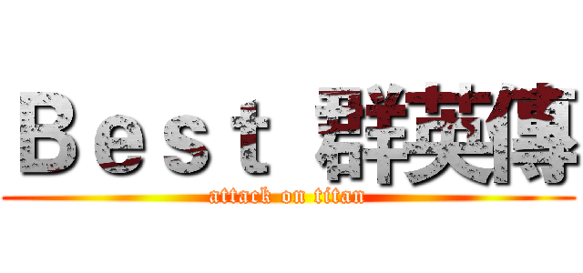 Ｂｅｓｔ  群英傳 (attack on titan)