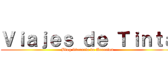 Ｖｉａｊｅｓ ｄｅ Ｔｉｎｔａ (Blog literario de Aererion)