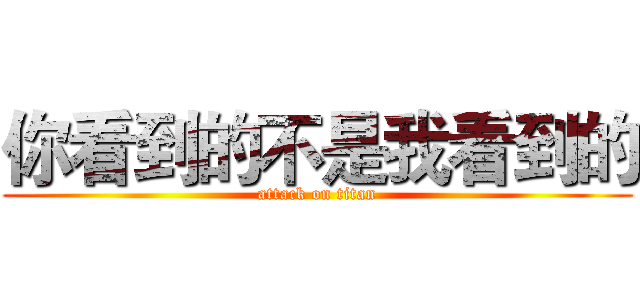 你看到的不是我看到的 (attack on titan)