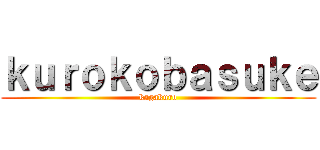 ｋｕｒｏｋｏｂａｓｕｋｅ (kagakuro)