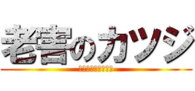 老害のカツジ (人生楽しそうやなぁ)