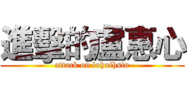 進擊的盧惠心 (attack on luhuihsin)