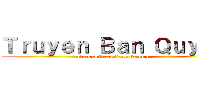 Ｔｒｕｙｅｎ Ｂａｎ Ｑｕｙｅｎ (attack on fb.com/truyenbanquyen)