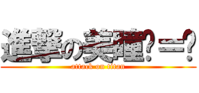 進撃の美瞳˙＝˙ (attack on titan)