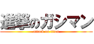 進撃のガシマン (attack on titan)