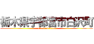 栃木県宇都宮市白沢町 (attack on titan)