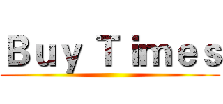 Ｂｕｙ Ｔｉｍｅｓ ()