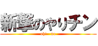 新撃のやりチン (oh!   no)