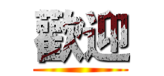 歡迎 ()