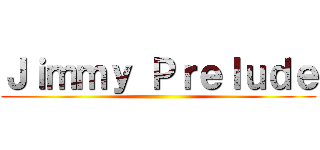 Ｊｉｍｍｙ Ｐｒｅｌｕｄｅ ()