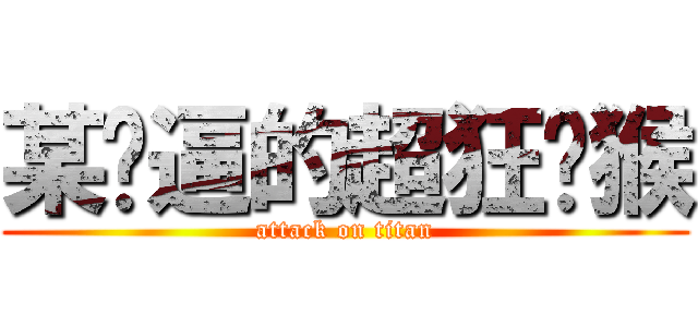 某傻逼的超狂战猴 (attack on titan)