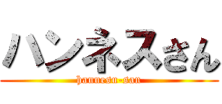 ハンネスさん (hannesu-san)