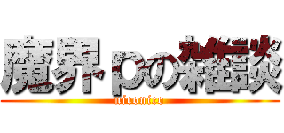 魔界ｐの雑談 (niconico)