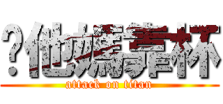你他媽靠杯 (attack on titan)