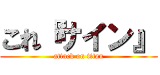 これ『サイン』 (attack on titan)