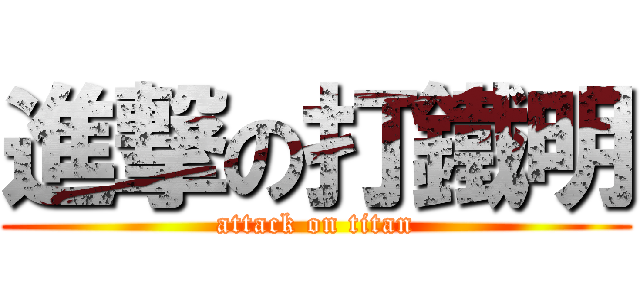 進撃の打鐵明 (attack on titan)