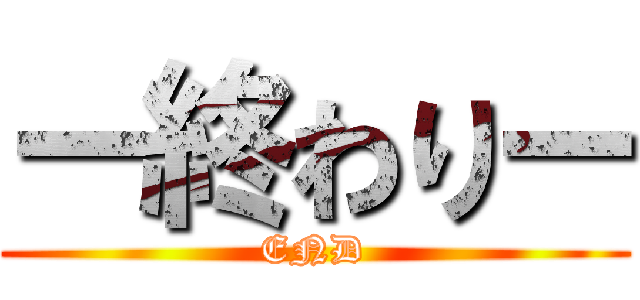 ー終わりー (END)