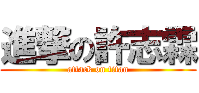 進撃の許志霖 (attack on titan)