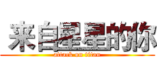  来自星星的你 (attack on titan)