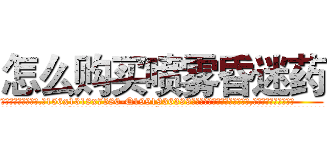 怎么购买喷雾昏迷药 (怎么购买喷雾昏迷药【电.话156x1318x7580-Q1991936399鑫宏药业】我们做的是长期生意,靠的是老客户长期支持
参考消息网2月20日报道 韩媒称，“剩女多、离婚率高的城市，房价一定会上涨。”这是中国经济学家金岩石2016年12月参加在上海举行的房地产相关论坛时说的话。
)