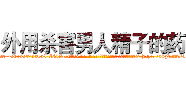 外用杀害男人精子的药 (外用杀害男人精子的药【电-186x2687x6963-Q278180069元-吉-药-业】我们做的是长期生意,靠的是老客户长期支持 http://sngk.net/3LxS4S
)
