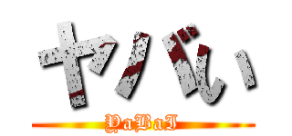 ヤバい (YaBaI)