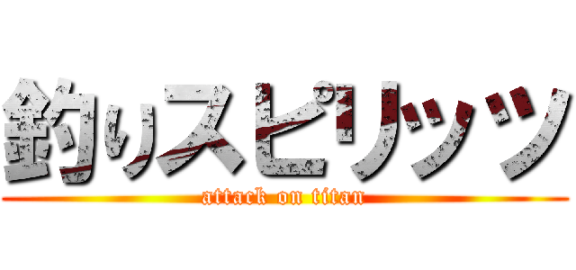 釣りスピリッツ (attack on titan)