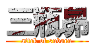 三瓶昴 (attck of subaru)