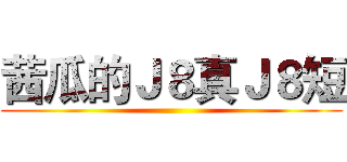 茜瓜的Ｊ８真Ｊ８短 ()