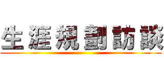 生 涯 規 劃 訪 談 ()