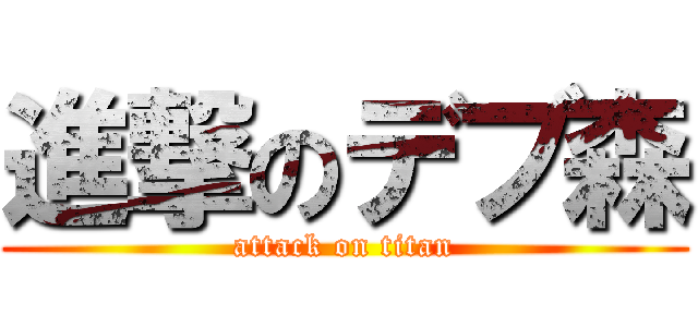 進撃のデブ森 (attack on titan)